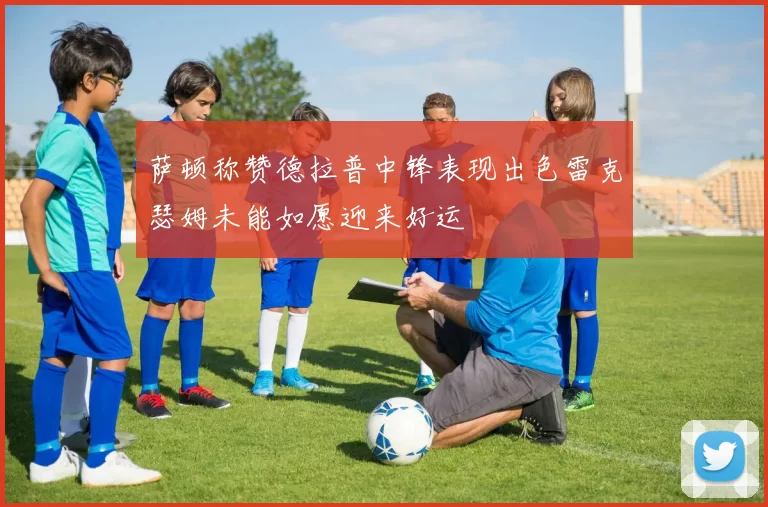 萨顿称赞德拉普中锋表现出色雷克瑟姆未能如愿迎来好运