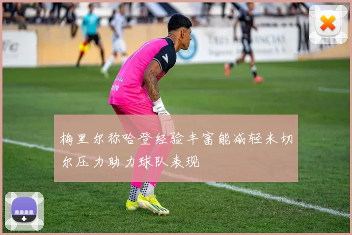 梅里尔称哈登经验丰富能减轻米切尔压力助力球队表现